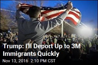 Trump: I&#39;ll Deport Up to 3M Immigrants Quickly