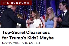 Trump &#39;Seeks Top-Secret Clearances for His Kids&#39;