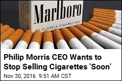Philip Morris CEO Wants to Stop Selling Cigarettes &#39;Soon&#39;
