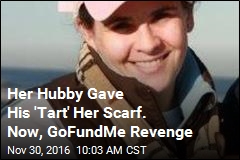 Her Hubby Gave His &#39;Tart&#39; Her Scarf. Now, GoFundMe Revenge