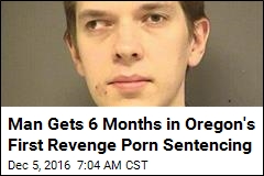 Man Gets 6 Months in Oregon&#39;s First Revenge Porn Sentencing