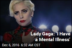 Lady Gaga: &#39;I Have a Mental Illness&#39;
