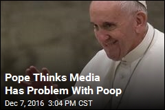 Pope Thinks Media Has Problem With Poop