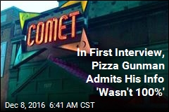 In First Interview, Pizza Gunman Admits His Info &#39;Wasn&#39;t 100%&#39;