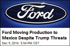 Ford CEO Says Trump Threats Won&#39;t Change Mexico Plans