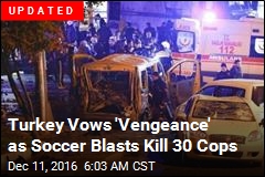 Turkey Vows &#39;Vengeance&#39; as Soccer Blasts Kill 30 Cops
