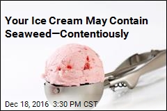 Your Ice Cream May Contain Seaweed&mdash;Contentiously