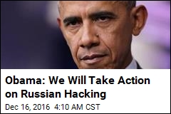 Obama: We Will Take Action on Russian Hacking