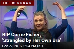 RIP Carrie Fisher, &#39;Strangled by Her Own Bra&#39;