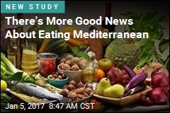There&#39;s More Good News About Eating Mediterranean