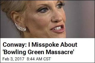 Conway: I Misspoke About &#39;Bowling Green Massacre&#39;