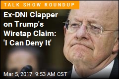 Ex-DNI Clapper on Trump&#39;s Wiretap Claim: &#39;I Can Deny It&#39;