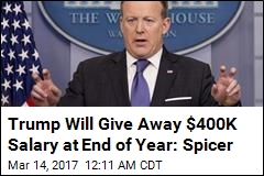 Spicer: Trump Will Give Away Salary at End of Year