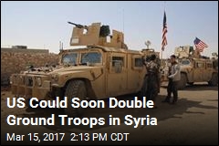 US Could Soon Double Ground Troops in Syria