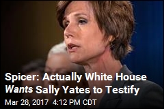 Spicer: Actually White House Wants Sally Yates to Testify