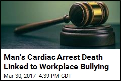 Man&#39;s Cardiac Arrest Death Linked to Workplace Bullying