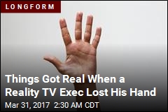 Things Got Real When a Reality TV Exec Lost His Hand