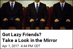 Got Lazy Friends? Take a Look in the Mirror