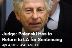 Judge: Polanski Has to Return to LA for Sentencing