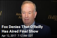 Fox Denies That O&#39;Reilly Has Aired Final Show