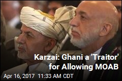 Karzai: Ghani a &#39;Traitor&#39; for Allowing MOAB