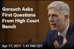 Gorsuch Asks First Questions as Supreme Court Justice