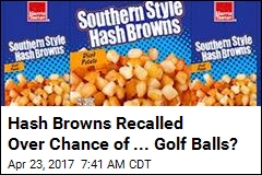 Hash Browns Recalled Over Chance of ... Golf Balls?