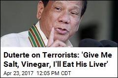 Duterte on Terrorists: &#39;Give Me Salt, Vinegar, I&#39;ll Eat His Liver&#39;