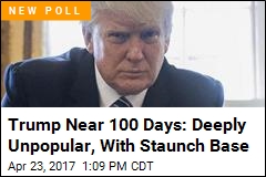 Trump Near 100 Days: Deeply Unpopular, With Staunch Base