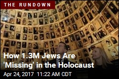 How 1.3M Jews Are &#39;Missing&#39; in the Holocaust