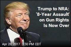 Trump to NRA: &#39;8-Year Assault&#39; on Gun Rights Is Now Over