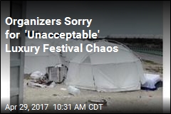 Organizers Sorry for &#39;Unacceptable&#39; Luxury Festival Chaos