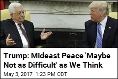 Trump: Mideast Peace &#39;Maybe Not as Difficult&#39; as We Think