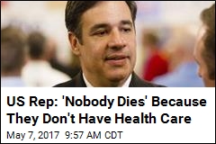 US Rep: &#39;Nobody Dies&#39; Because They Don&#39;t Have Health Care