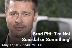 Brad Pitt: &#39;I&#39;m Not Suicidal&#39;