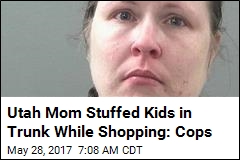 Utah Mom Stuffed Kids in Trunk While Shopping: Cops