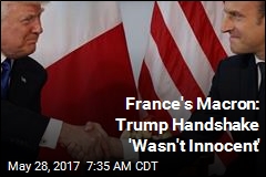 France&#39;s Macron: Trump Handshake &#39;Wasn&#39;t Innocent&#39;
