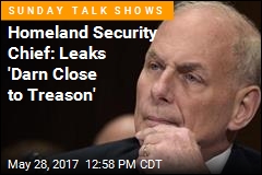 Homeland Security Chief: Leaks &#39;Darn Close to Treason&#39;