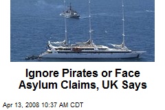 Ignore Pirates or Face Asylum Claims, UK Says