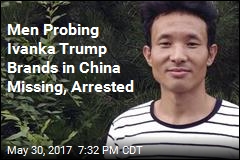 Men Probing Ivanka Trump Brands in China Missing, Arrested