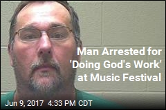 Man Arrested for &#39;Doing God&#39;s Work&#39; at Music Festival
