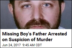 Missing Boy&#39;s Father Arrested on Suspicion of Murder