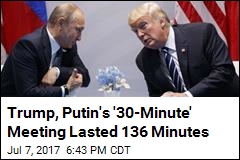 Trump, Putin&#39;s &#39;30-Minute&#39; Meeting Lasted 136 Minutes