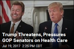Trump Threatens, Pressures GOP Senators on Health Care