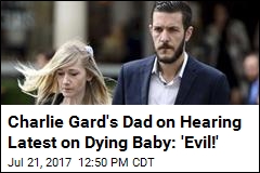 Charlie Gard&#39;s Dad on Hearing Latest on Dying Baby: &#39;Evil!&#39;