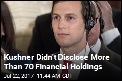 Kushner Didn&#39;t Disclose More Than 70 Financial Holdings