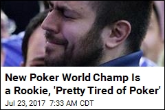 New Poker World Champ Is a Rookie, &#39;Pretty Tired of Poker&#39;