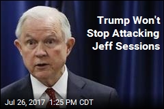 Trump Won&#39;t Stop Attacking Jeff Sessions
