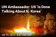 UN Ambassador: US &#39;Is Done Talking About N. Korea&#39;