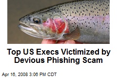 Top US Execs Victimized by Devious Phishing Scam